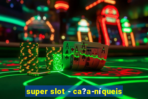 super slot - ca?a-níqueis