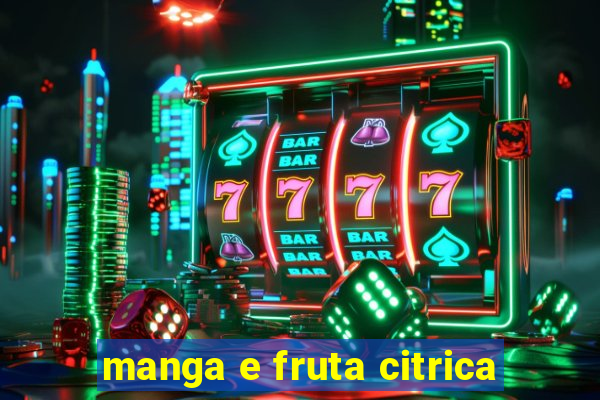 manga e fruta citrica