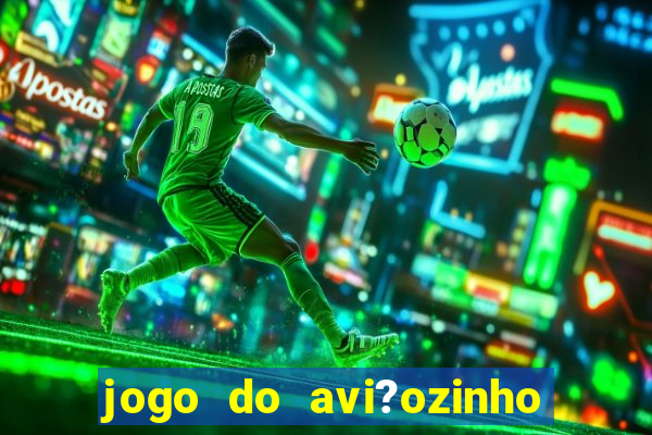 jogo do avi?ozinho de aposta