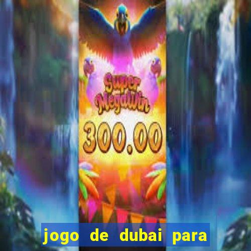 jogo de dubai para ganhar dinheiro