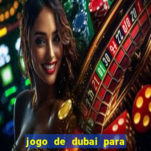 jogo de dubai para ganhar dinheiro