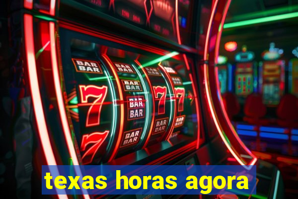 texas horas agora