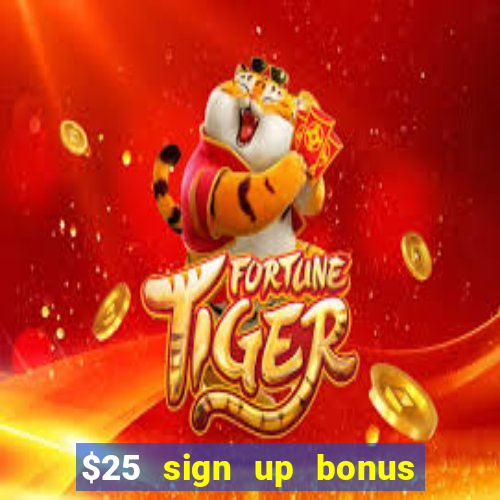 $25 sign up bonus instant withdraw casino