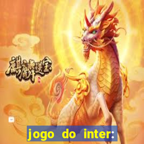 jogo do inter: onde assistir