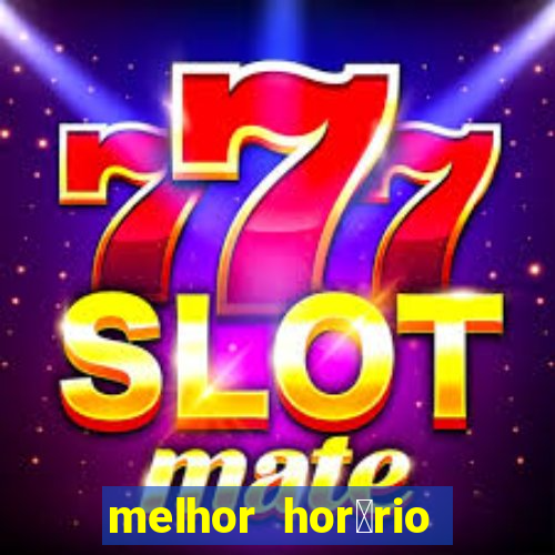 melhor hor谩rio para jogar slots