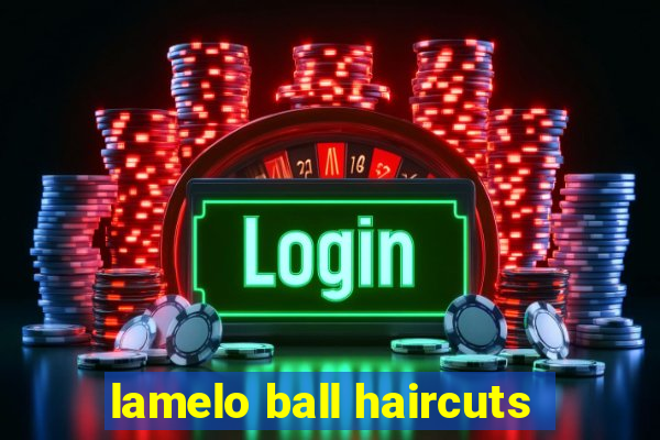 lamelo ball haircuts