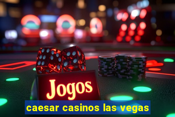 caesar casinos las vegas