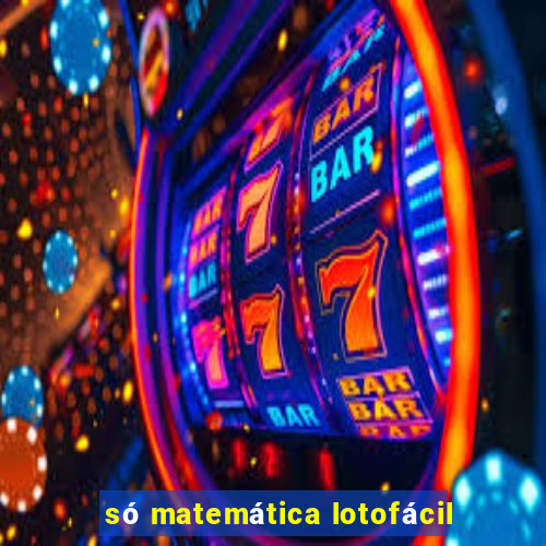 só matemática lotofácil