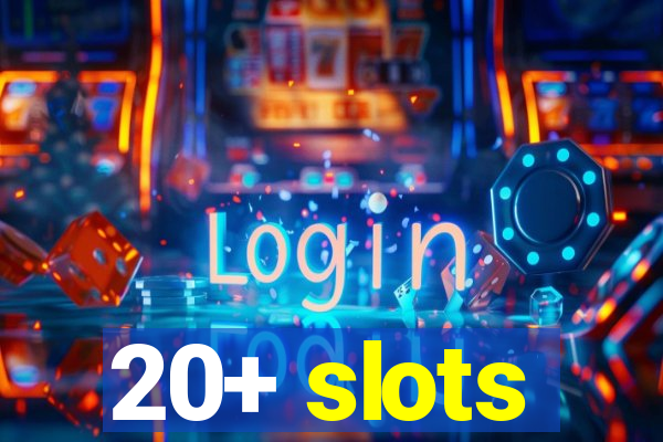 20+ slots