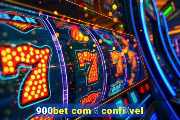 900bet com 茅 confi谩vel