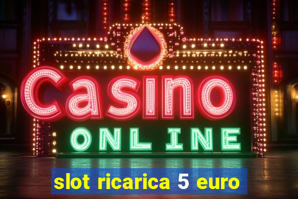 slot ricarica 5 euro