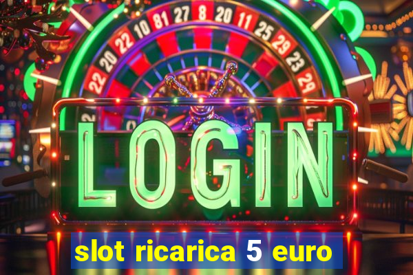 slot ricarica 5 euro