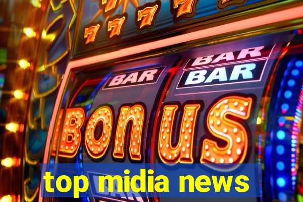 top midia news