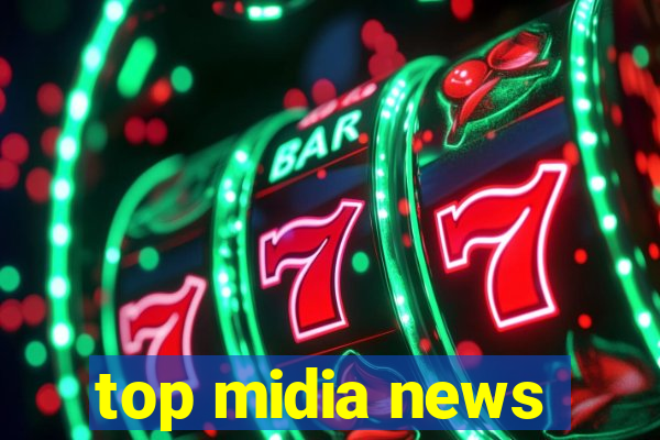 top midia news