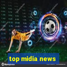 top midia news