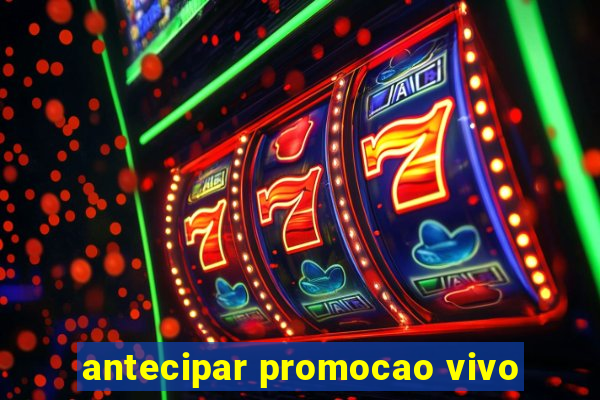 antecipar promocao vivo