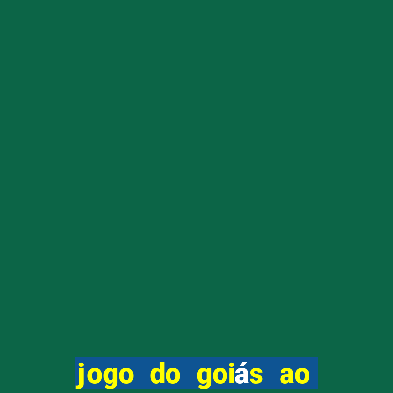 jogo do goiás ao vivo hoje