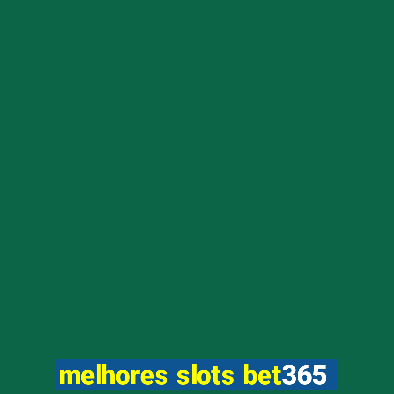 melhores slots bet365