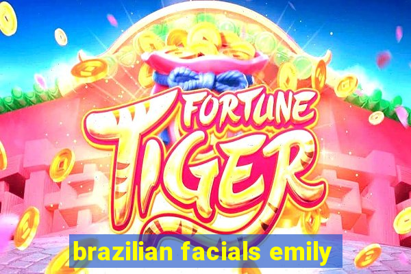 brazilian facials emily