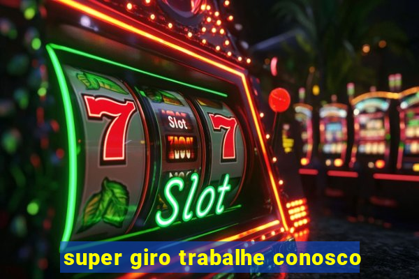 super giro trabalhe conosco