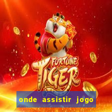 onde assistir jogo do flu