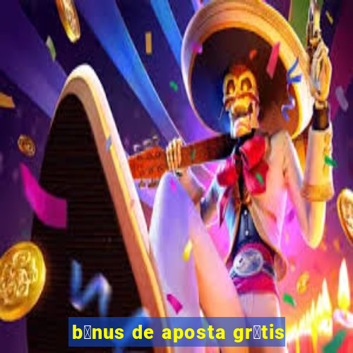 b么nus de aposta gr谩tis