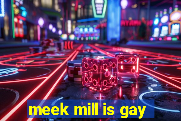 meek mill is gay