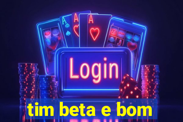 tim beta e bom