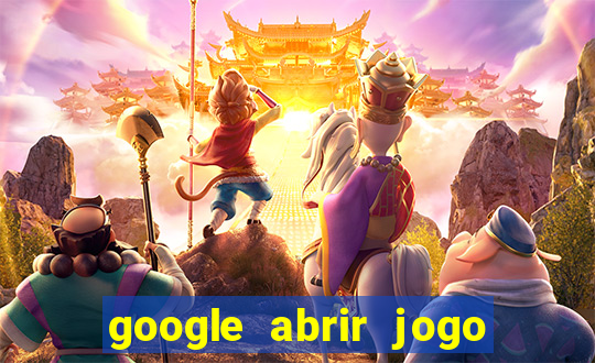 google abrir jogo de c****