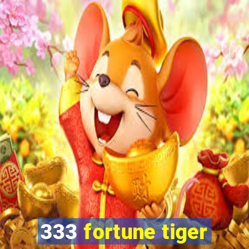 333 fortune tiger