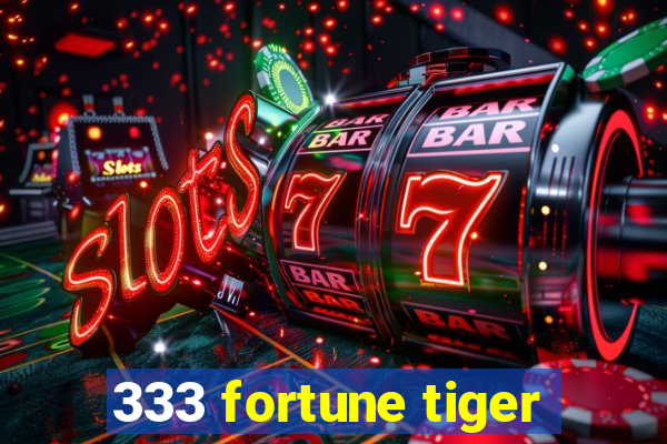 333 fortune tiger