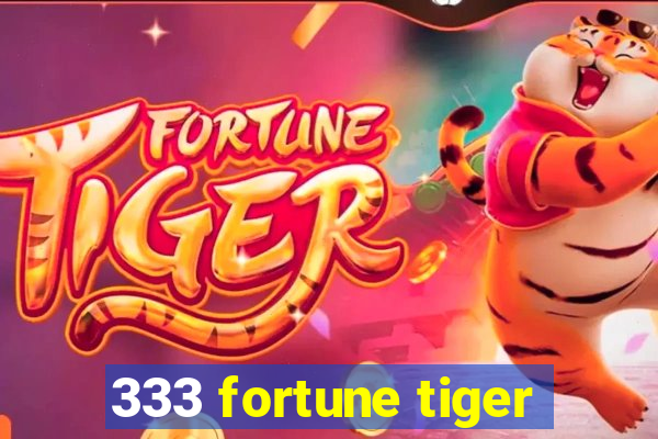 333 fortune tiger