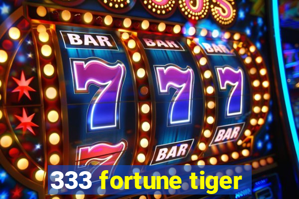 333 fortune tiger