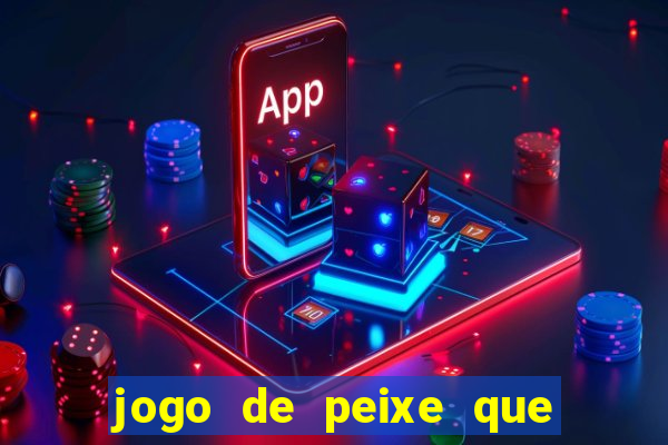 jogo de peixe que ganha dinheiro