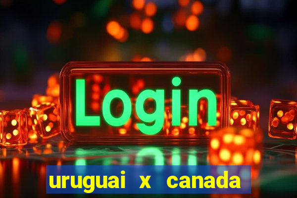 uruguai x canada ao vivo