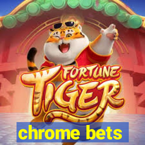 chrome bets