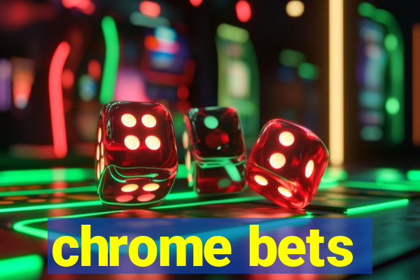 chrome bets