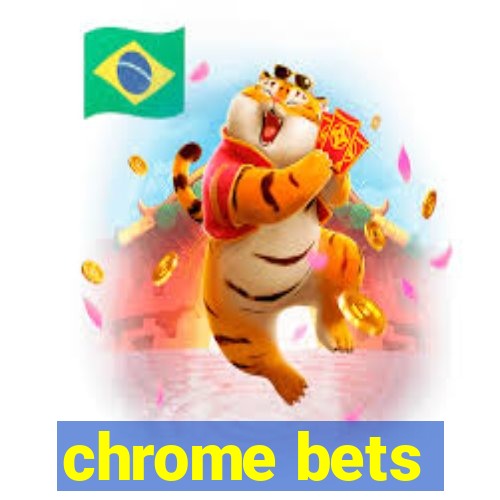 chrome bets