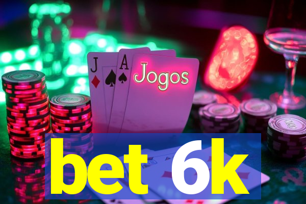 bet 6k