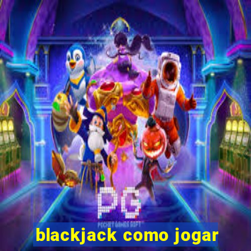 blackjack como jogar