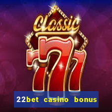 22bet casino bonus ohne einzahlung