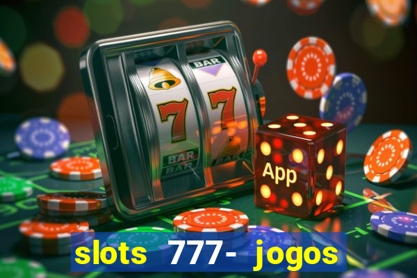 slots 777- jogos de cassino