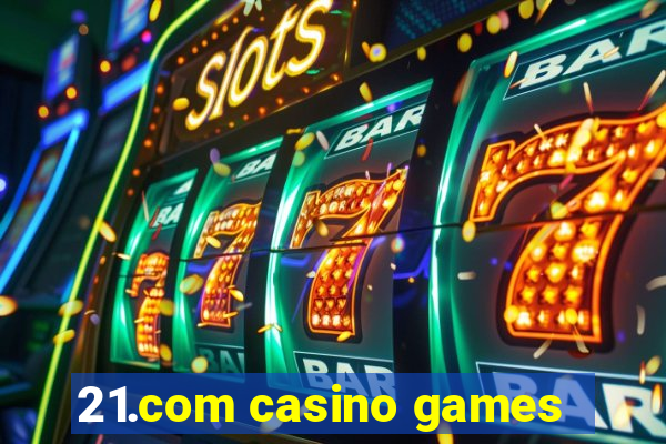 21.com casino games