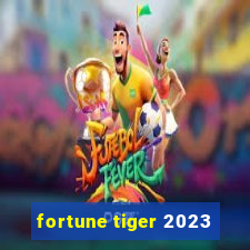 fortune tiger 2023