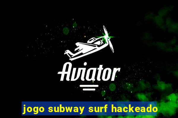 jogo subway surf hackeado