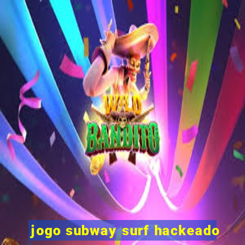 jogo subway surf hackeado