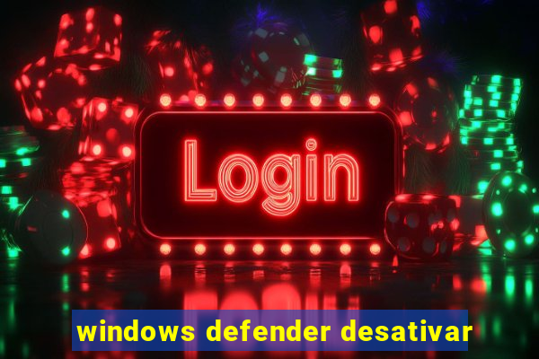 windows defender desativar