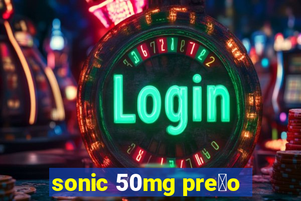 sonic 50mg pre莽o