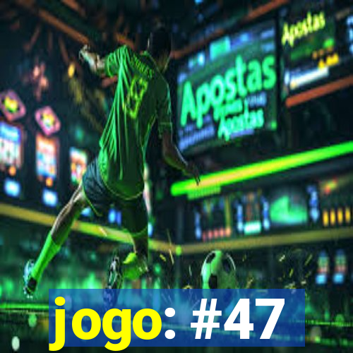 jogo: #47