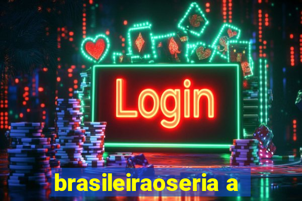 brasileiraoseria a